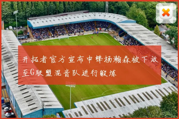 开拓者官方宣布中锋杨瀚森被下放至G联盟混音队进行锻炼